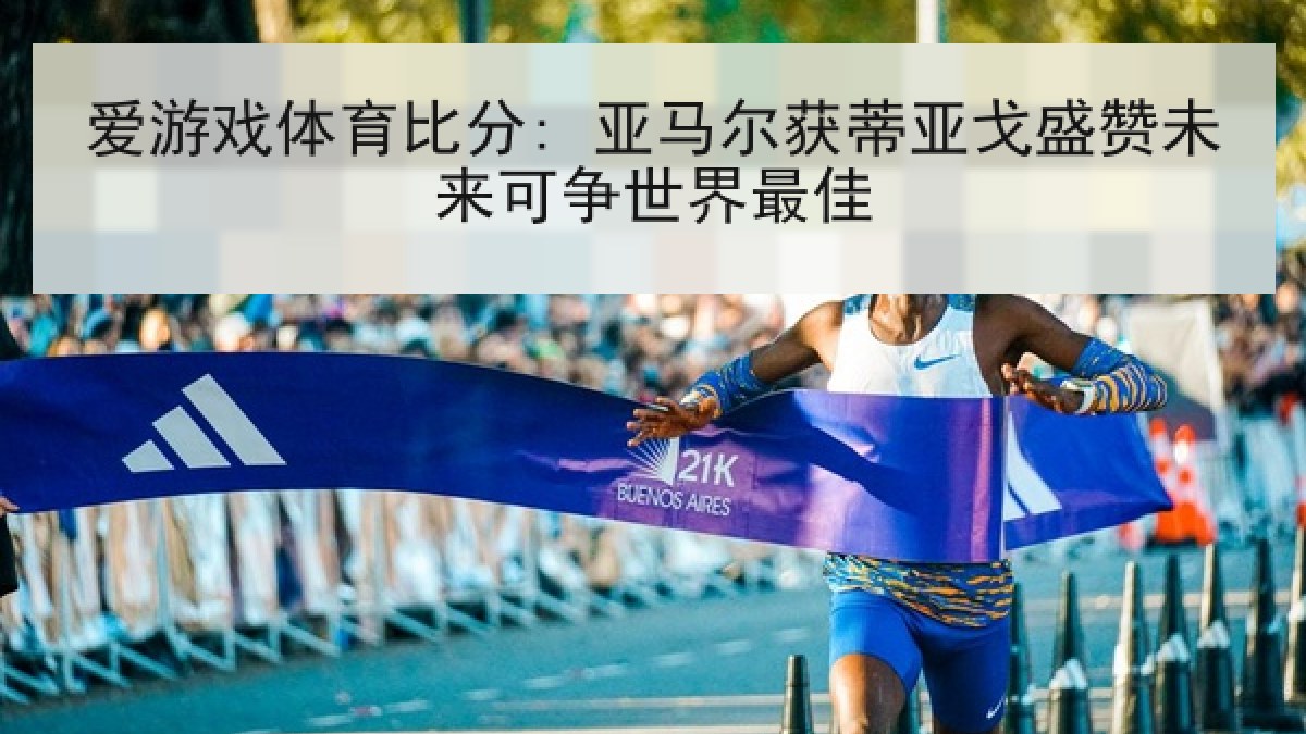 爱游戏体育比分: 亚马尔获蒂亚戈盛赞未来可争世界最佳 爱游戏体育比分: 亚马尔获蒂亚戈盛赞未来可争世界最佳